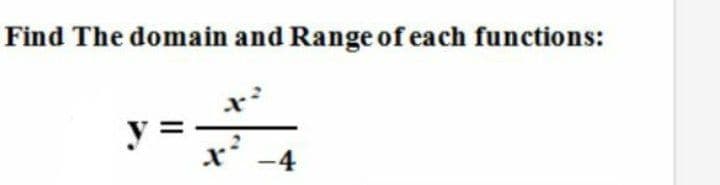 Find The domain and Range of each functions:
x²
y =
-4
