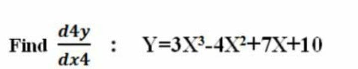 d4y
Find
Y=3X³-4X²+7X+10
dx4
