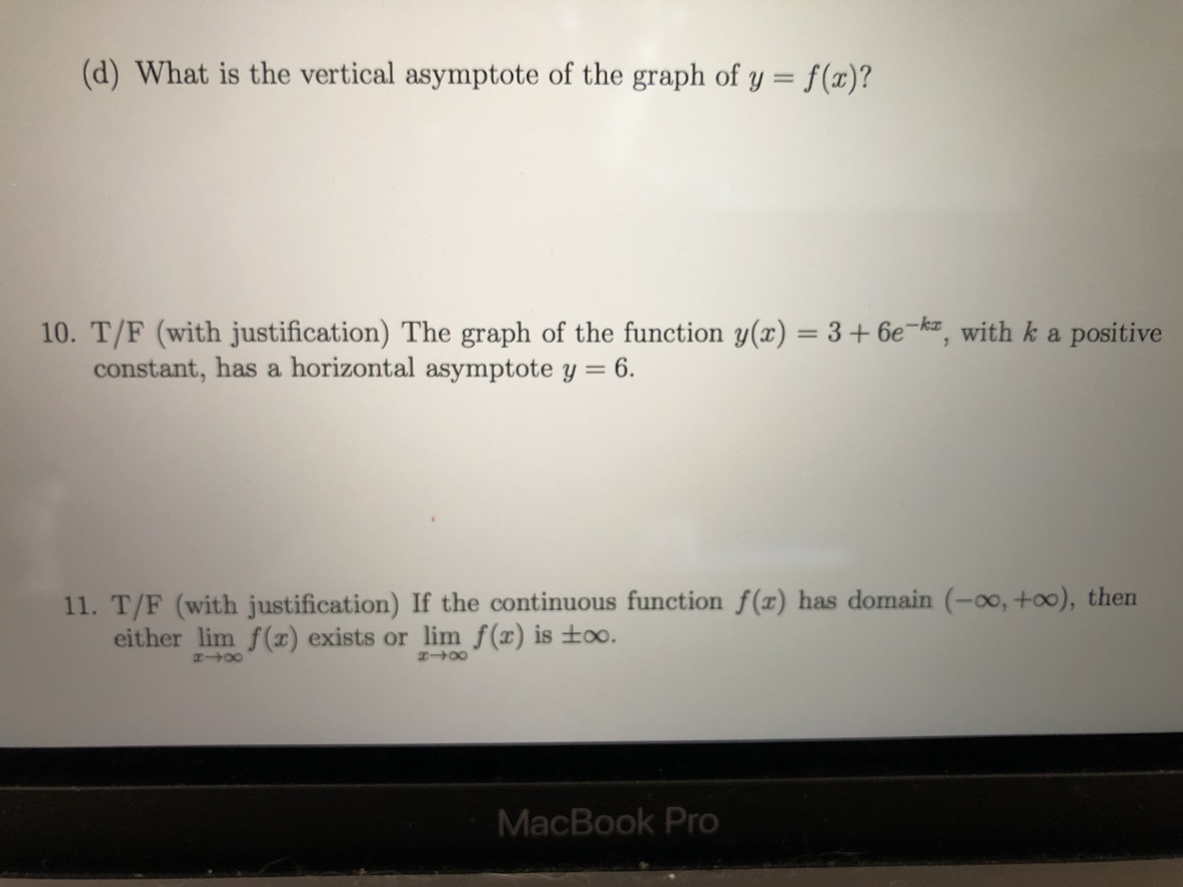 10. T/F (with justification) The graph of the function y(x) = 3+ 6e-ka, with k a positive
constant, has a horizontal asymptote y = 6.
%3D
%3D
