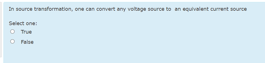 In source transformation, one can convert any voltage source to an equivalent current source
Select one:
True
False

