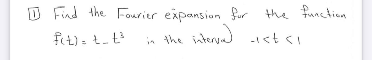 D Find the Fourier expansion for the function
fit)= t_t3
in the interval -ist <i
