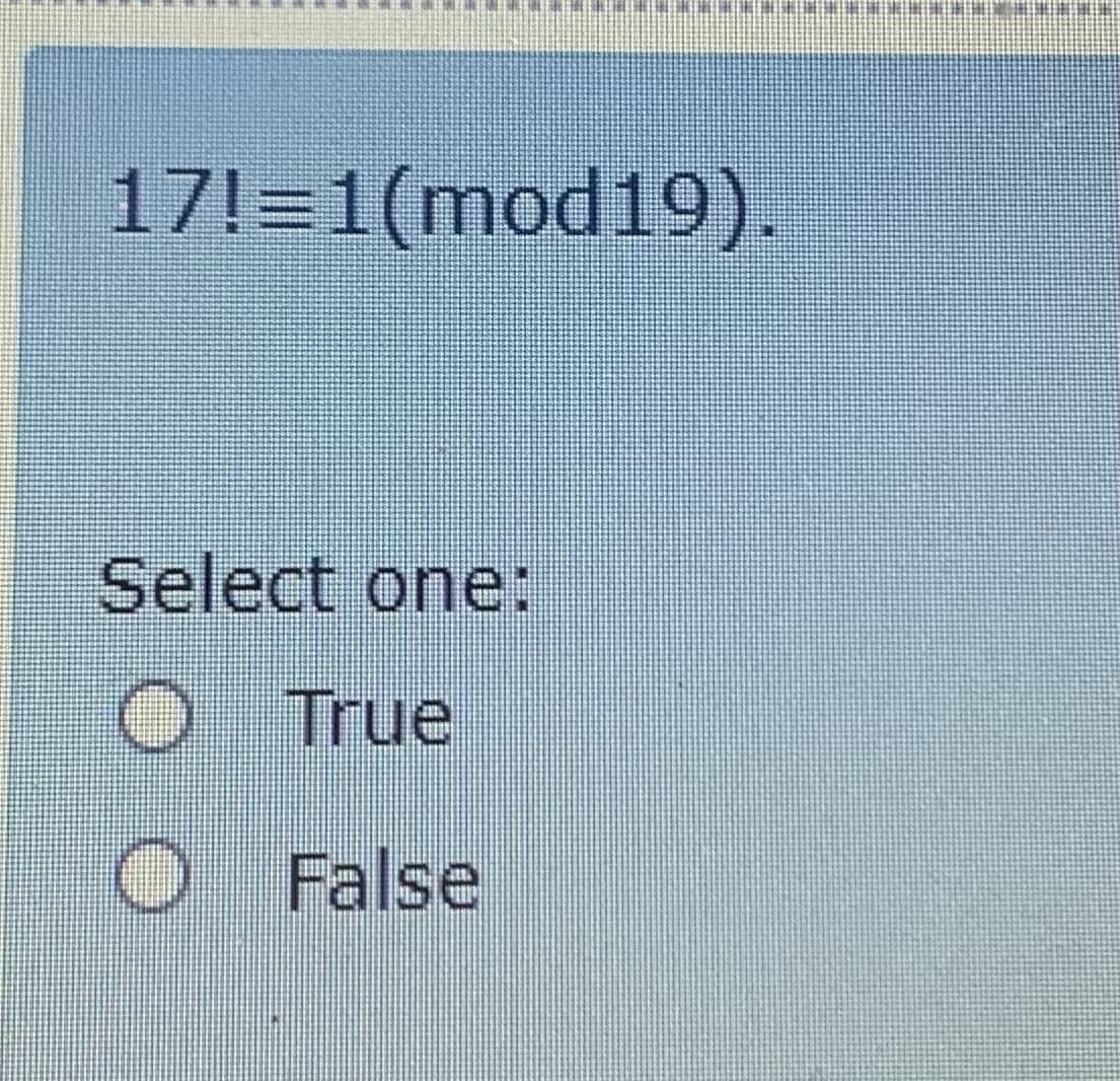 17!=1(mod19).
Select one:
True
False
