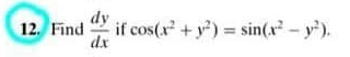 dy
if cos(x + y) = sin(x - y).
dx
12, Find
