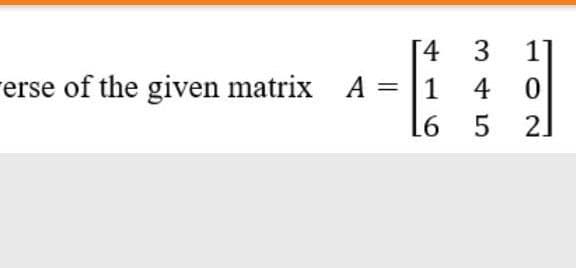 4 3
erse of the given matrix A = 1
4
11
2]
