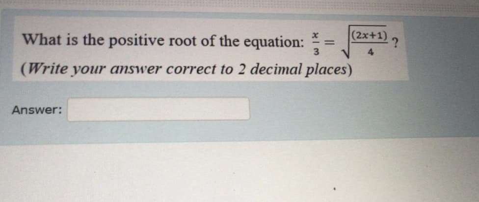 What is the positive root of the equation:
(2x+1)
4.
(Write your answer correct to 2 decimal places)
Answer:
