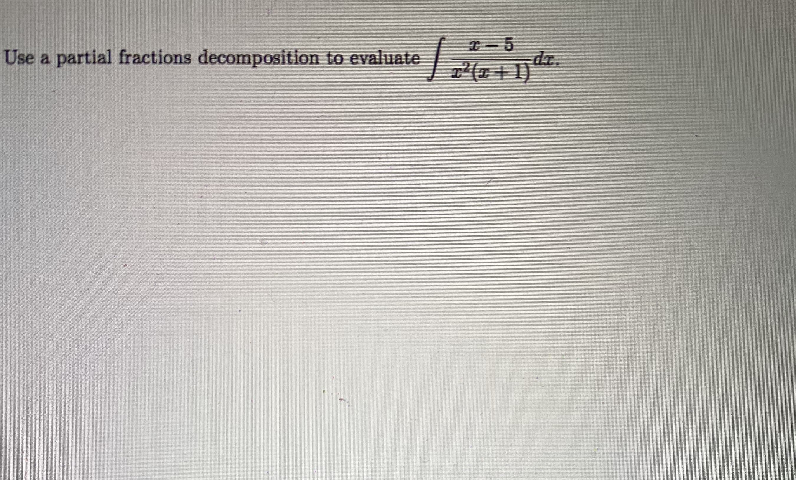 Use a partial fractions decomposition to evaluate
dr.
( +1)
