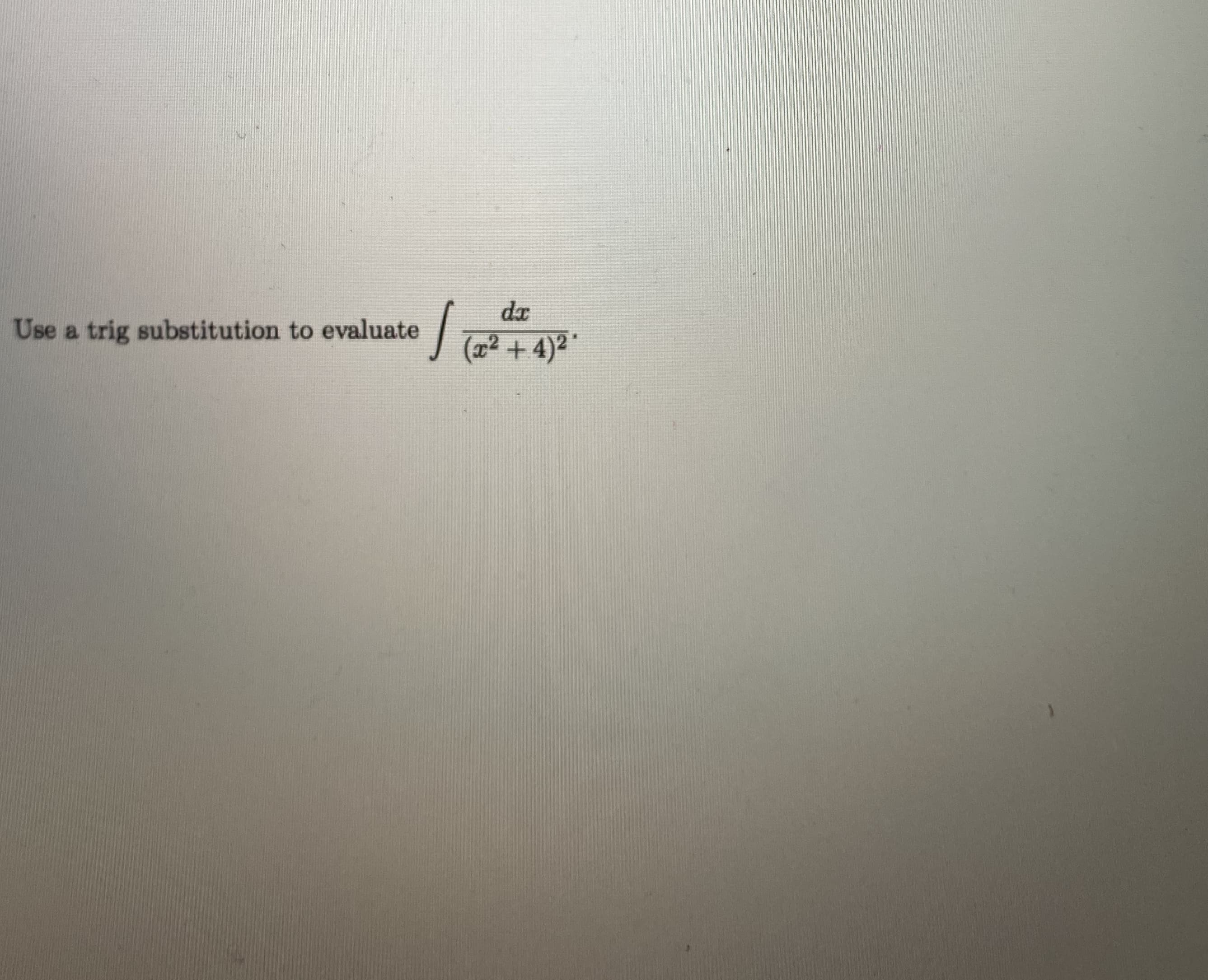 da
Use a trig substitution to evaluate
(22
+4)2"
