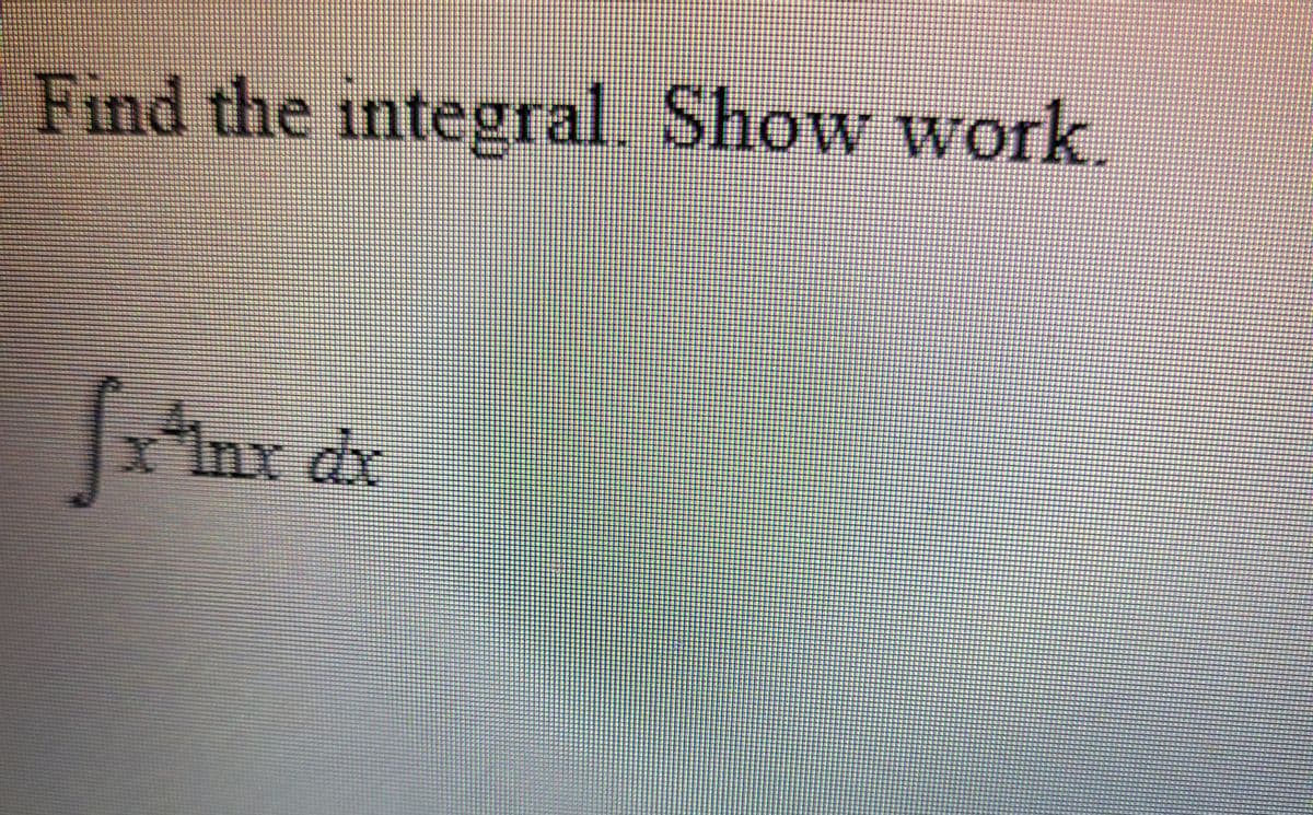 Find the integral. Show work.
X'Inx
