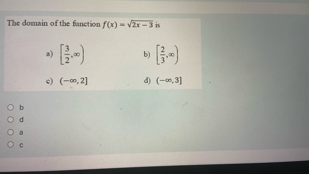 The domain of the function f(x) = V2x - 3 is
B-)
a)
c) (-00, 2]
d) (-0,3]
a
C
