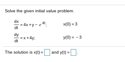 Solve the given initial value problem.
dx
= 4x +y- e 4t.
x(0) = 3
dt
dy
=x+4y;
dt
У(0) % - 3
The solution is x(t) =
and y(t) =
