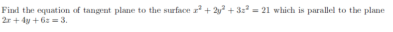 Find the equation of tangent plane to the surface x? + 2y? + 3z? = 21 which is parallel to the plane
2x + 4y + 6z = 3.
