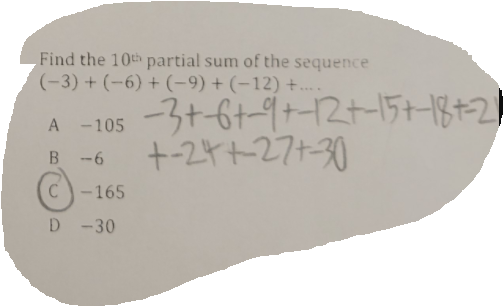 Find the 10th partial sum of the sequence
(-3) + (-6) + (-9) + (-12) +....
A -105 -3+-6t9+2+15+-18+-2|
+-24+27+-30
-6
C-165
D -30
