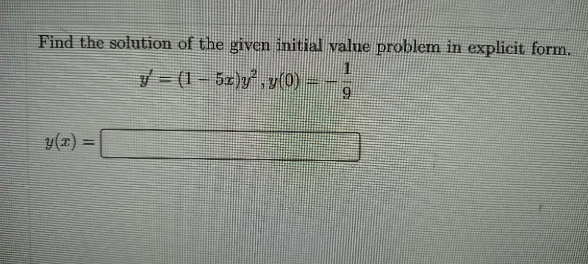 Find the solution of the given initial value problem in explicit form.
y = (1 – 5x)y" , y(0)
6.
y(z) =
