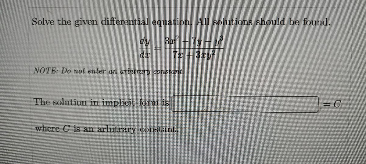 Solve the given differential equation. All solutions should be found.
dy 32-7y-
72 +3ry
da
NOTE: Do ot enter an arbitrary constont.
The solution in implicit form is
where C is an arbitrary constant.
