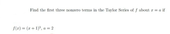 Find the first three nonzero terms in the Taylor Series of ƒ about r = a if
S(1) = (x + 1)ª, a = 2
