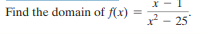 Find the domain of f(x) = 2 – 25°
x² –
