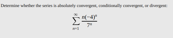 Determine whether the series is absolutely convergent, conditionally convergent, or divergent:
00
n(-4)"
Sn(-4)"
7n
n=1
