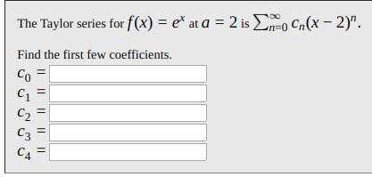 The Taylor series for f(x) = e* at a = 2 is Eo Cn(x – 2)".
Find the first few coefficients.
Co =
C2
Сз
C4
||
I| || || ||

