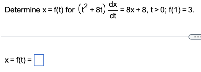 Determine x = f(t) for (t² +8t)
x = f(t) =
dx
- = 8x + 8, t> 0; f(1) = 3.
dt