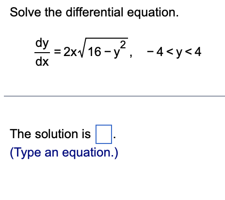 Solve the differential equation.
dy = 2x√√16-y², -4<y<4
dx
The solution is
(Type an equation.)