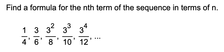 Find a formula for the nth term of the sequence in terms of n.
3² 3³ 34
1 3 3
8
-
4' 6
10
"
12