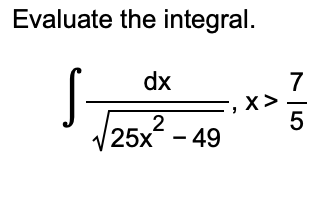 Evaluate the integral.
S
dx
√25x² - 49
=, x>
X>
75