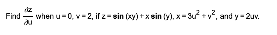 əz
Find when u = 0, v = 2, if z = sin (xy) + x sin (y), x = 3u² + v², and y = 2uv.
du