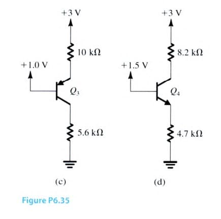 +3 V
+3 V
10 kΩ
8.2 kN
+1.0 V
+1.5 V
Q4
5.6 kN
4.7 kN
(c)
(d)
Figure P6.35
