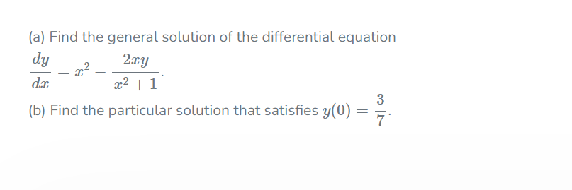 (a) Find the general solution of the differential equation
dy
x2
x² +1
2xy
dæ
3
(b) Find the particular solution that satisfies y(0)
7
