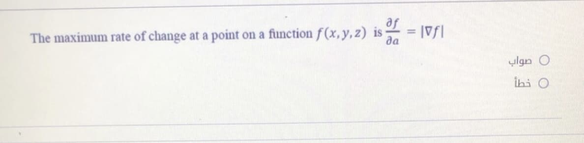 The maximum rate of change at a point
af
function f(x, y, z) is
да
on a
0 صواب
ihi
