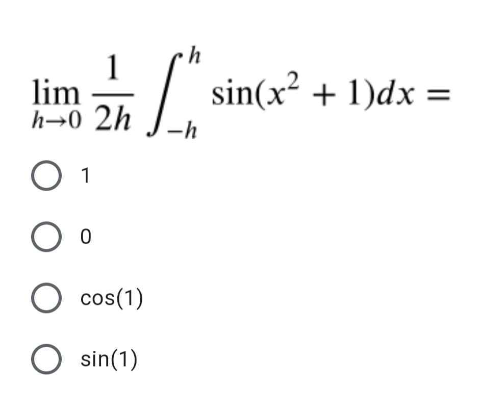1
lim
h→0 2h
/
sin(x² + 1)dx =
-h
1
O cos(1)
O sin(1)
O O O
