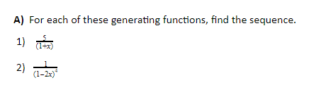 A) For each of these generating functions, find the sequence.
1)
2)
(1-2x)*
