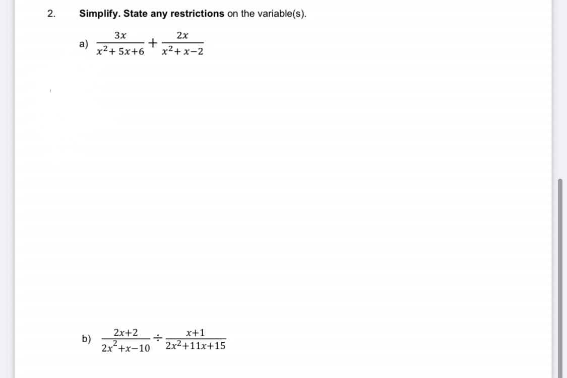 2.
Simplify. State any restrictions on the variable(s).
3x
2x
a)
x²+ 5x+6
+
x²+ x-2
2x+2
x+1
b)
2х*+x-10
2x2+11x+15
