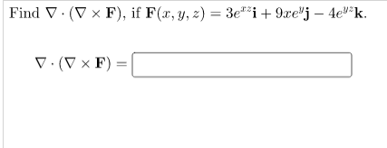 Find V. (V x F), if F(x, y, z) = 3e"*i+ 9xe"j – 4e"k.
V. (V x F)
II
