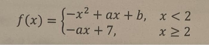 f(x):
=
2
-x² + ax + b, x < 2
(-ax + 7,
x ≥ 2