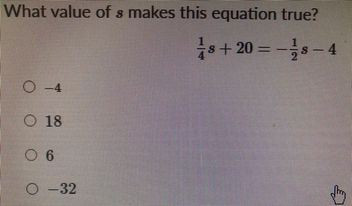 What value of s makes this equation true?
s+ 20:
4.
O18
0-6
0-32
