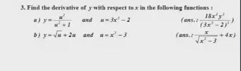 3. Find the derivative of y with respect to x in the following functions :
a) y =
and u= 3x -2
18x'y
(ans.:
(3x -2)
b) y= Ja + 2u and u=x -3
(ans.:
+ 4x)
