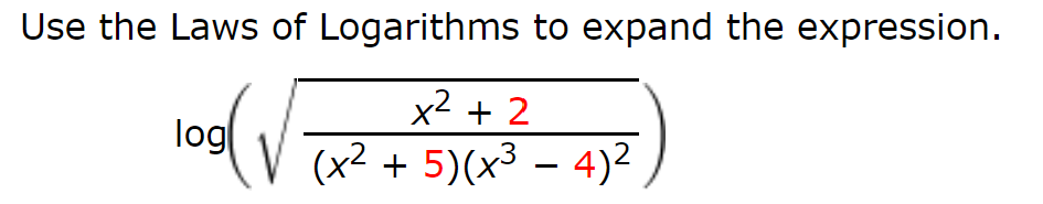 Use the Laws of Logarithms to expand the expression.
x2 + 2
log
(x² + 5)(x³ – 4)2
