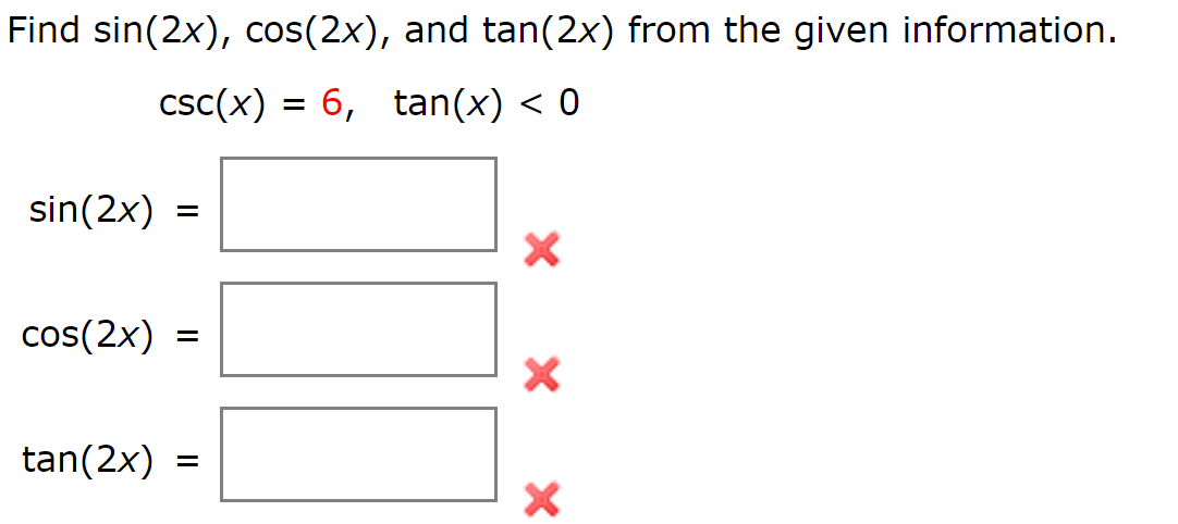 Find sin(2x), cos(2x), and tan(2x) from the given information.
csc(x) = 6, tan(x) < 0
sin(2x) =
cos(2x) =
tan(2x)
