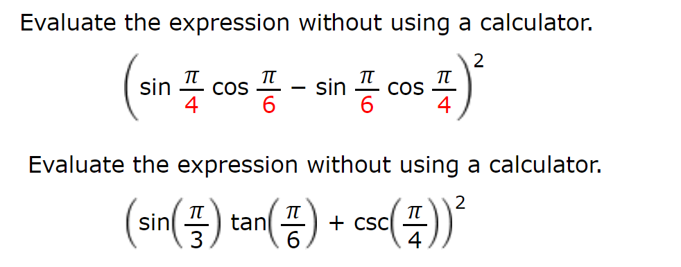 Evaluate the expression without using a calculator.
프 cos 품-sin
sin
COS
COS
Evaluate the expression without using a calculator.
(sin(5) tan() + csc()*
TT
3
6.
