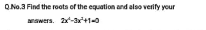 Q.No.3 Find the roots of the equation and also verify your
answers. 2x-3x²+1%3D0

