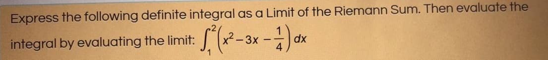 Express the following definite integral as a Limit of the Riemann Sum. Then evaluate the
integral by evaluating the limit:
-3x-
dx
4.
