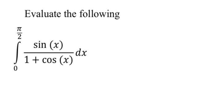 Evaluate the following
2
sin (x)
-dx
1+ cos (x)
