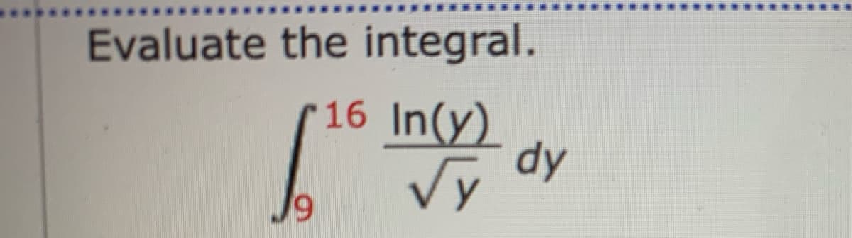 Evaluate the integral.
16 In(y)
dy
J9
