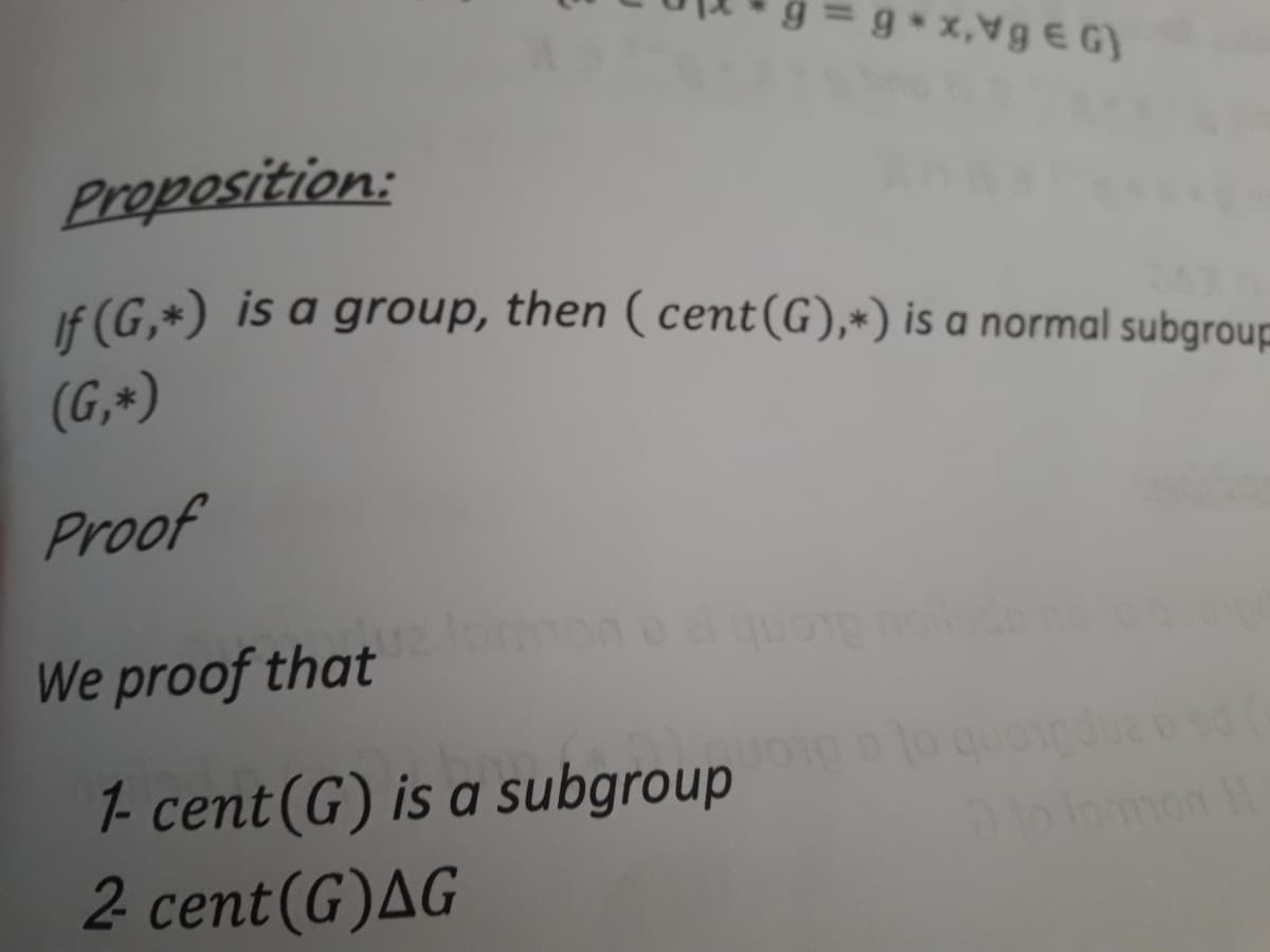 Proposition:
If (G,+) is a group, then ( cent(G),*) is a normal subgroup
(G,*)
Proof
We proof that lomonoaquonod
1- cent (G) is a subgroup
2 cent(G)AG
mon H
