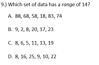 9.) Which set of data has a range of 14?
A. 88, 68, 58, 18, 83, 74
В. 9, 2, 8, 20, 17, 23
С. 8, 6, 5, 11, 13, 19
D. 8, 16, 25, 9, 10, 22
