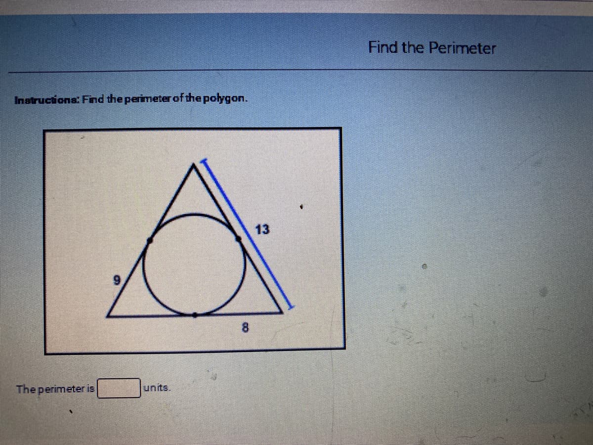Find the Perimeter
Instructions: Find the perimeterof the polygon.
13
8.
The perimeter is
lunits.
