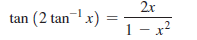 2x
tan (2 tan-l x) =
1 - x?
2
