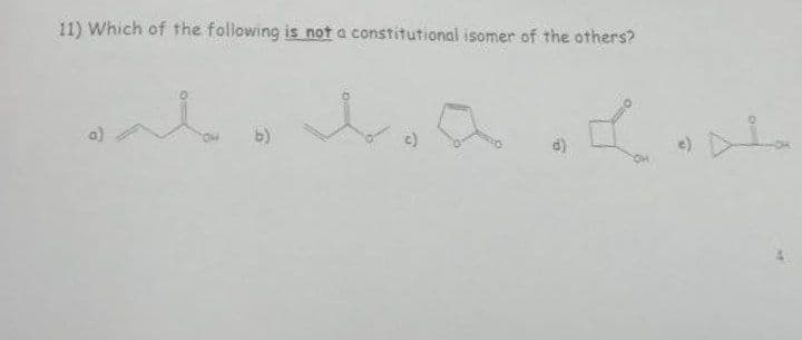 11) Which of the following is not a constitutional isomer of the others?
b)