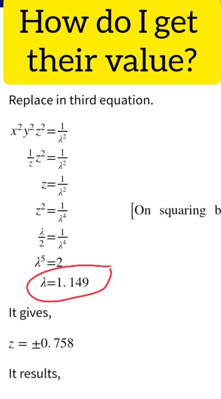 How do I get
their value?
Replace in third equation.
x²y²z²=+
[On squaring b
25 =2.
2=1. 149
It gives,
+0. 758
It results,
